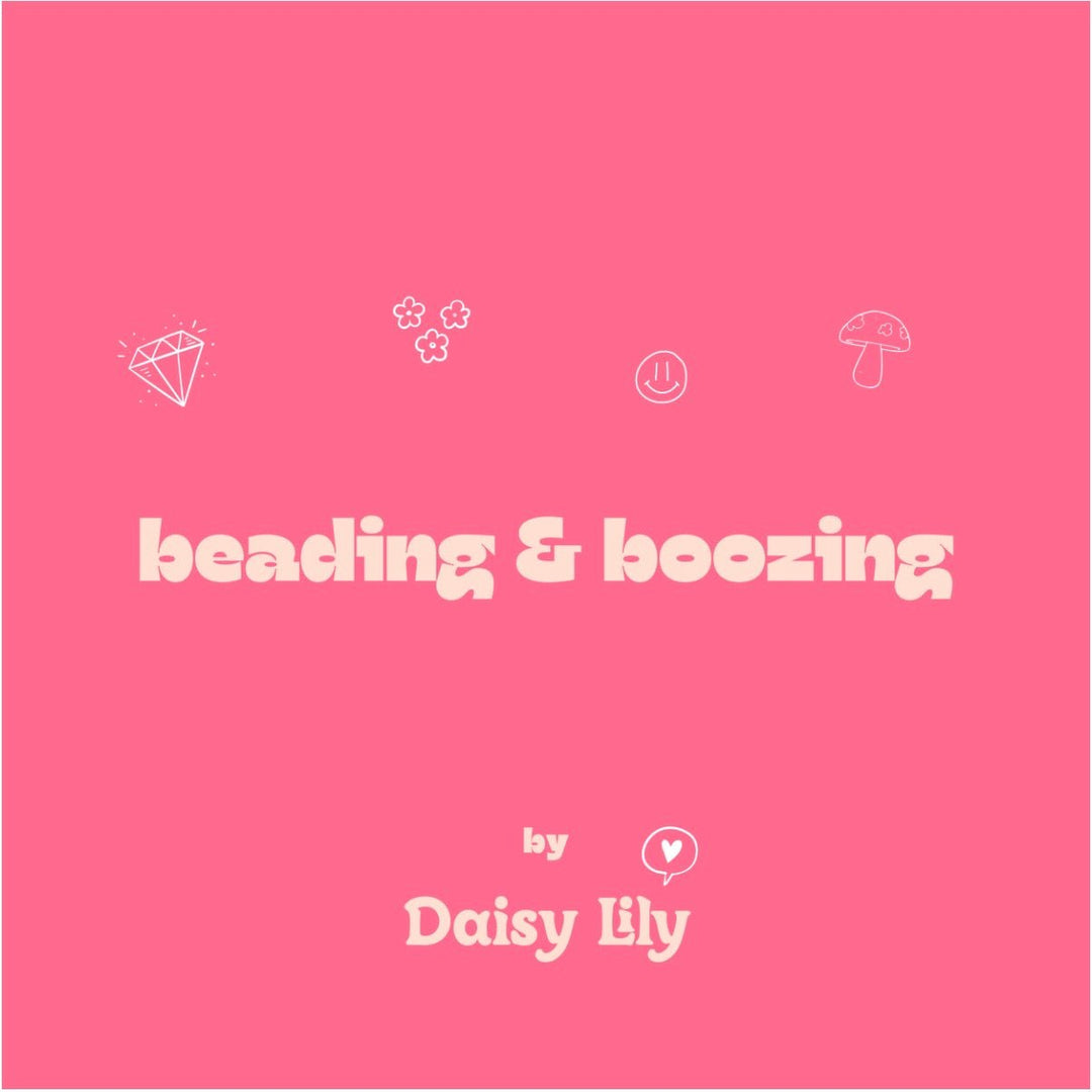 Beading & Boozing with Daisy Lily: 11th May 2024 - Daisy Lily